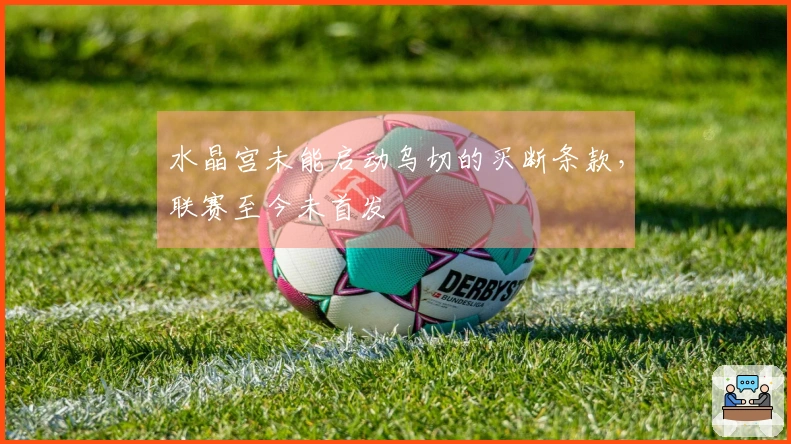 水晶宫未能启动乌切的买断条款，联赛至今未首发