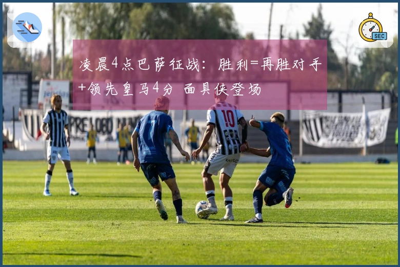 凌晨4点巴萨征战：胜利=再胜对手+领先皇马4分 面具侠登场
