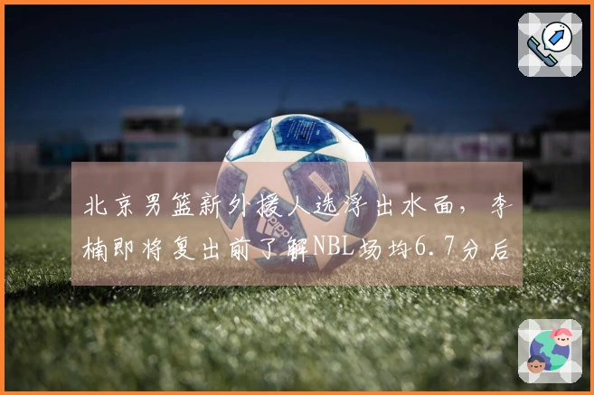 北京男篮新外援人选浮出水面，李楠即将复出前了解NBL场均6.7分后卫